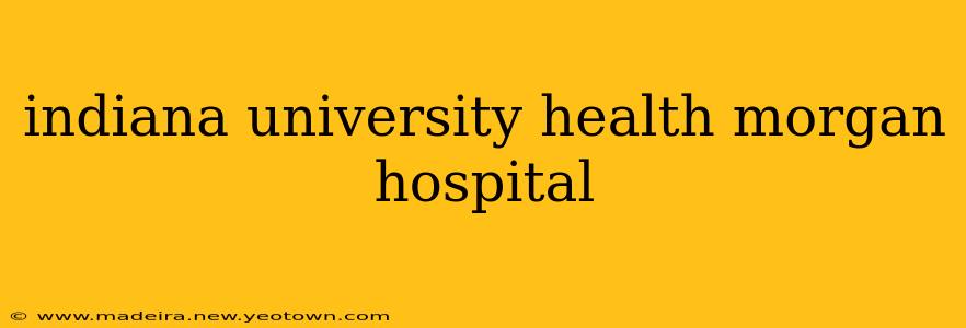 indiana university health morgan hospital
