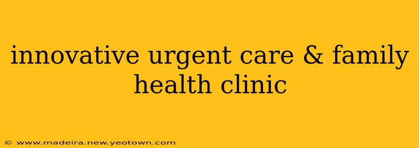 innovative urgent care & family health clinic