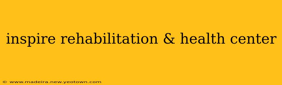 inspire rehabilitation & health center
