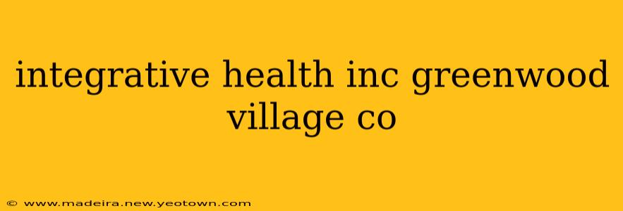 integrative health inc greenwood village co