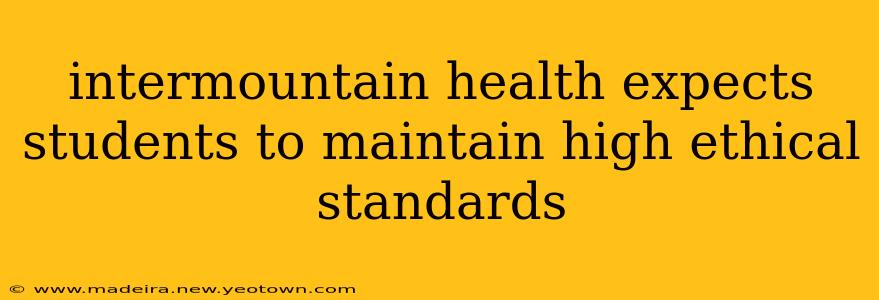 intermountain health expects students to maintain high ethical standards