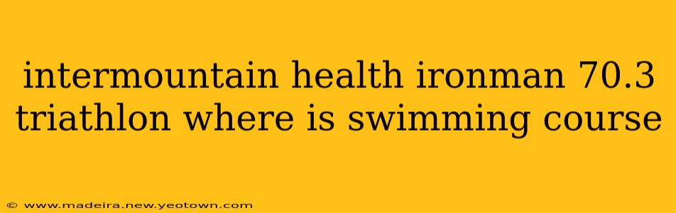 intermountain health ironman 70.3 triathlon where is swimming course