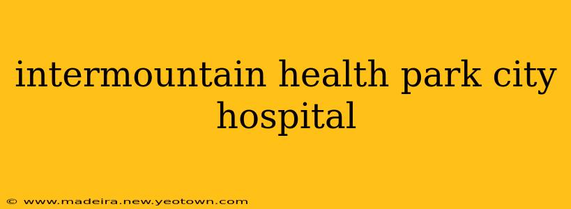 intermountain health park city hospital