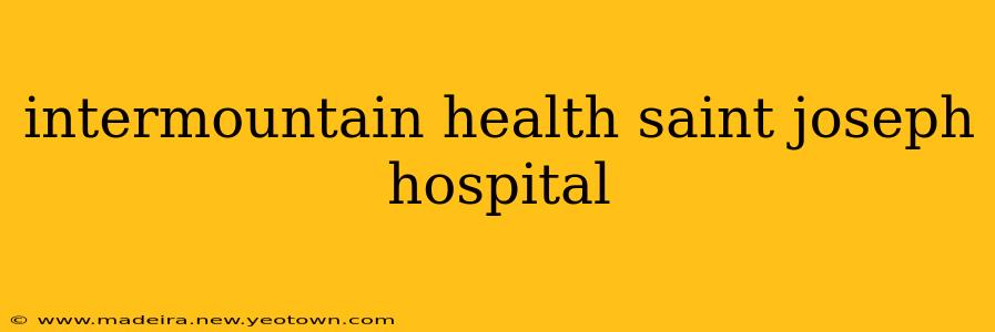 intermountain health saint joseph hospital