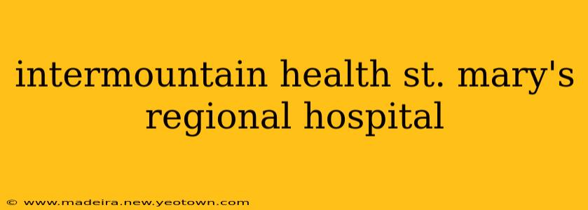 intermountain health st. mary's regional hospital