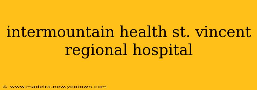 intermountain health st. vincent regional hospital