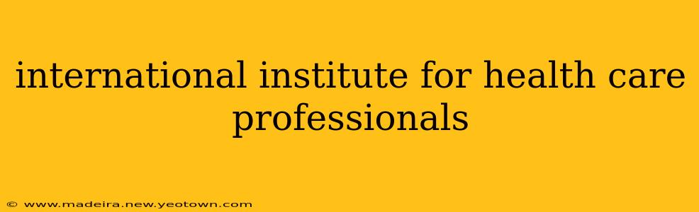 international institute for health care professionals