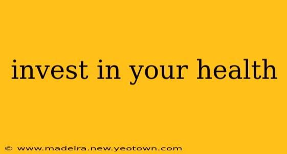 invest in your health