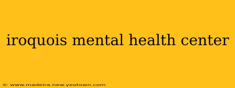 iroquois mental health center