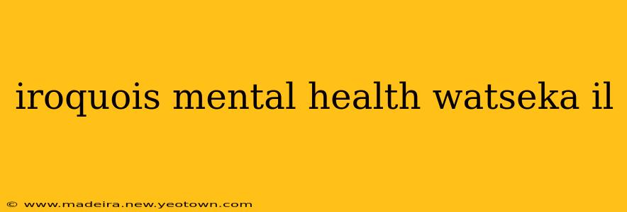 iroquois mental health watseka il