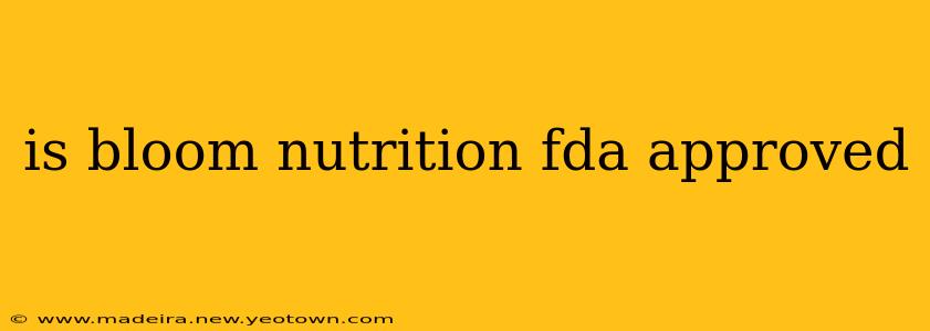 is bloom nutrition fda approved