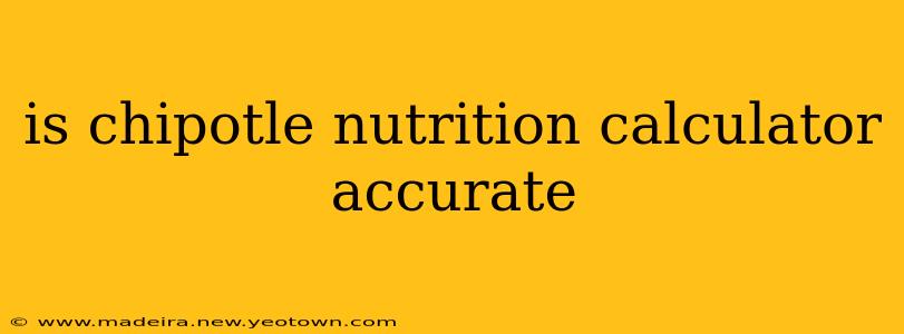 is chipotle nutrition calculator accurate