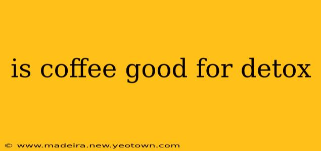 is coffee good for detox