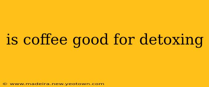 is coffee good for detoxing