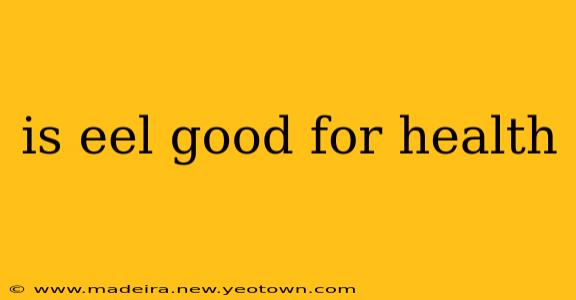 is eel good for health