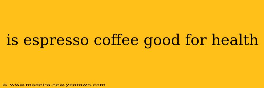 is espresso coffee good for health