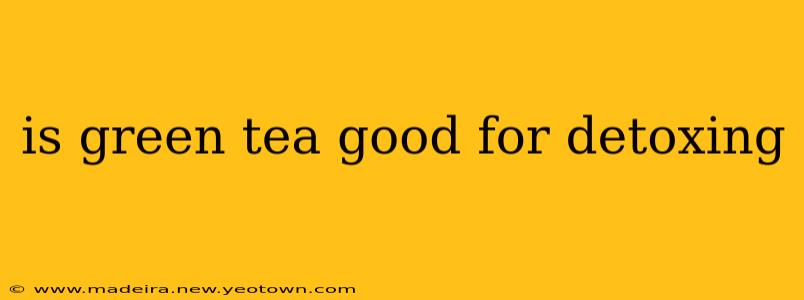 is green tea good for detoxing