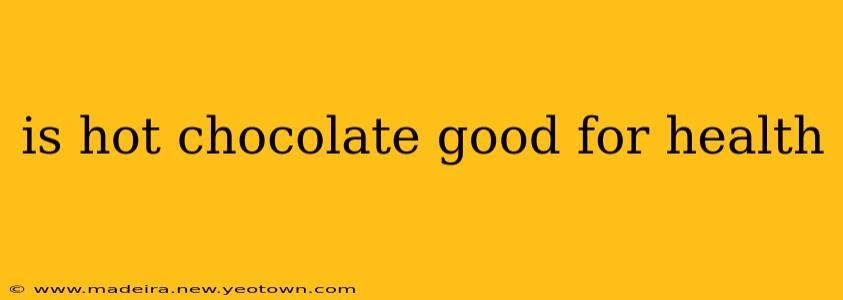 is hot chocolate good for health
