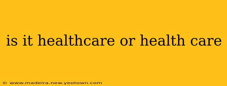 is it healthcare or health care