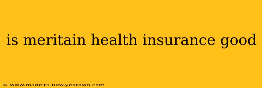 is meritain health insurance good