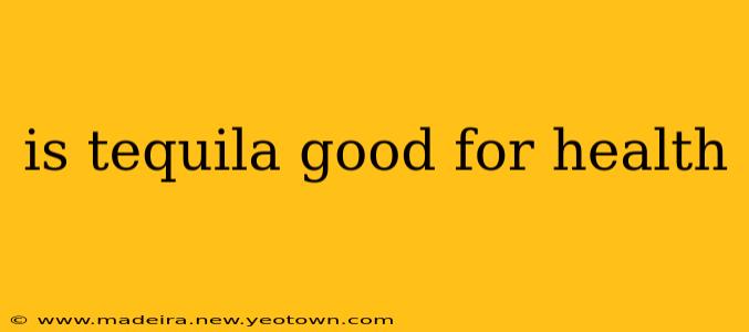 is tequila good for health