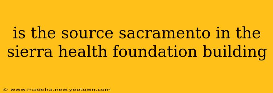 is the source sacramento in the sierra health foundation building