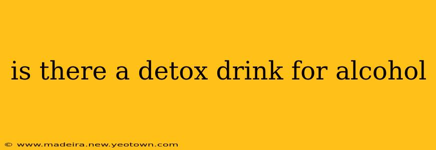 is there a detox drink for alcohol