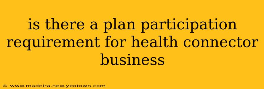 is there a plan participation requirement for health connector business