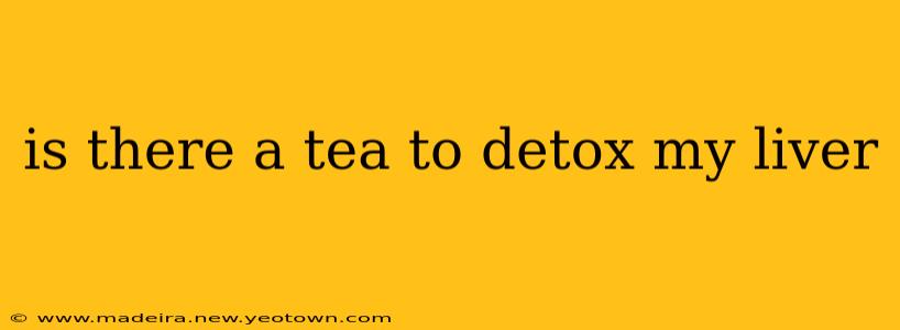 is there a tea to detox my liver