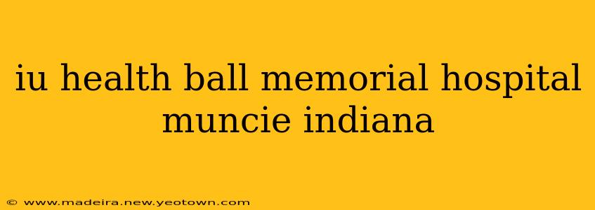 iu health ball memorial hospital muncie indiana