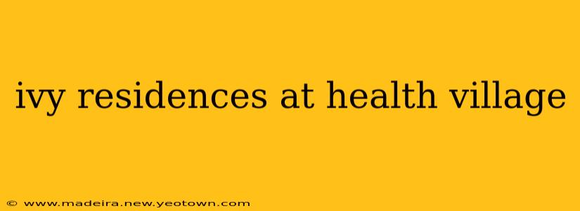 ivy residences at health village