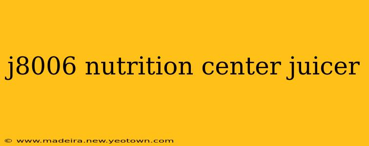 j8006 nutrition center juicer