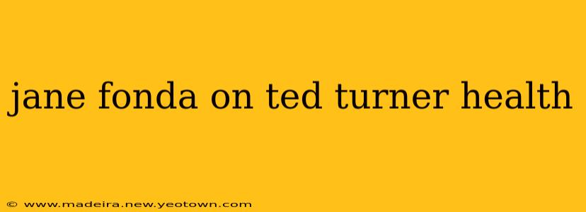 jane fonda on ted turner health