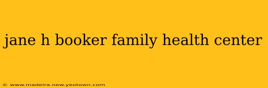 jane h booker family health center