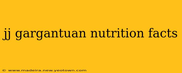 jj gargantuan nutrition facts