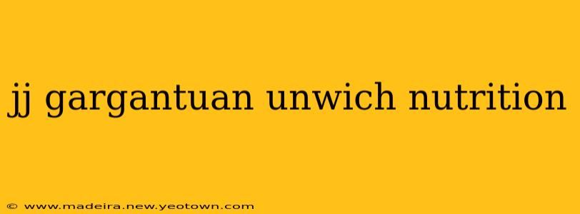 jj gargantuan unwich nutrition