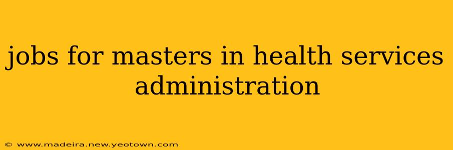 jobs for masters in health services administration