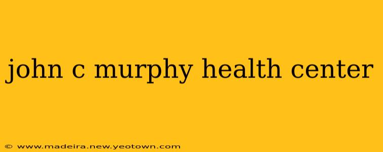 john c murphy health center