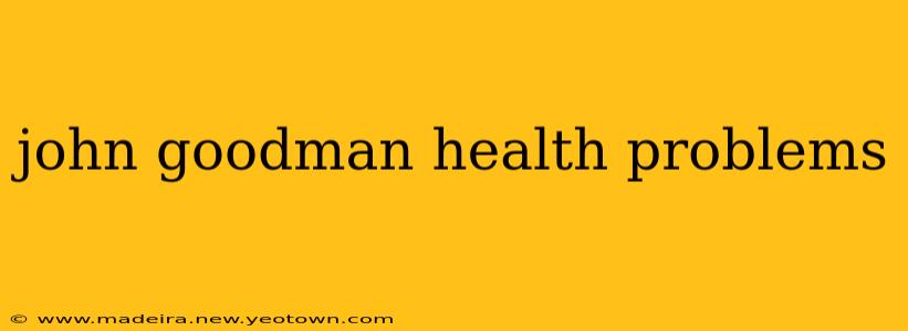 john goodman health problems