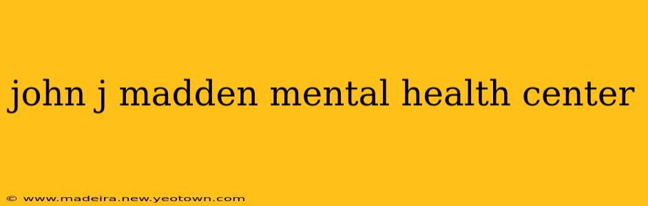john j madden mental health center