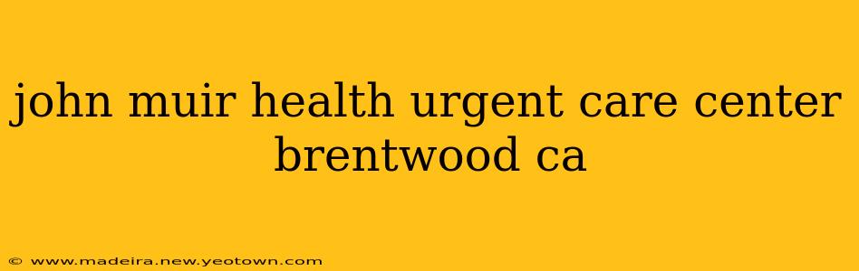 john muir health urgent care center brentwood ca