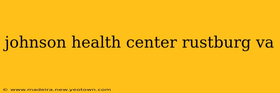 johnson health center rustburg va