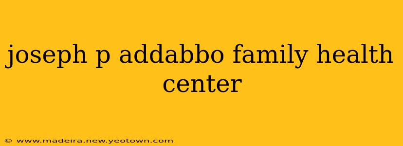 joseph p addabbo family health center