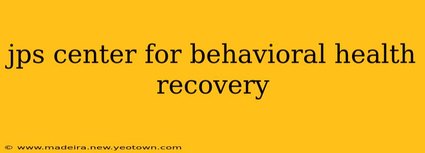 jps center for behavioral health recovery