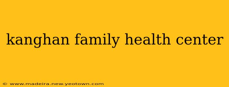 kanghan family health center