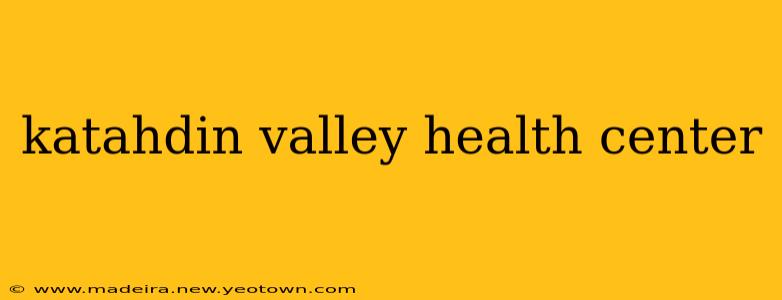 katahdin valley health center