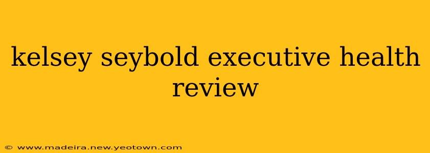 kelsey seybold executive health review