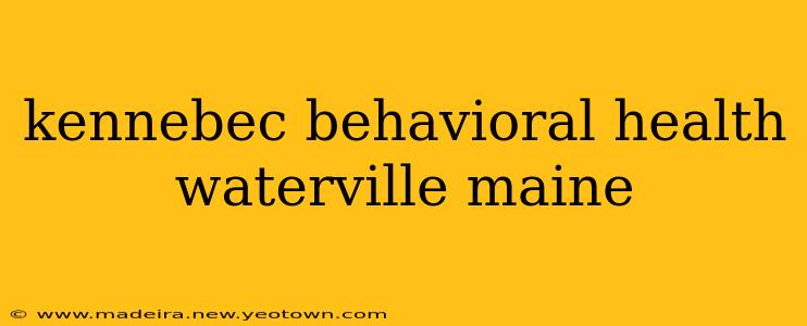 kennebec behavioral health waterville maine