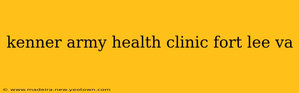 kenner army health clinic fort lee va