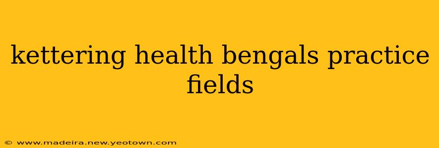 kettering health bengals practice fields